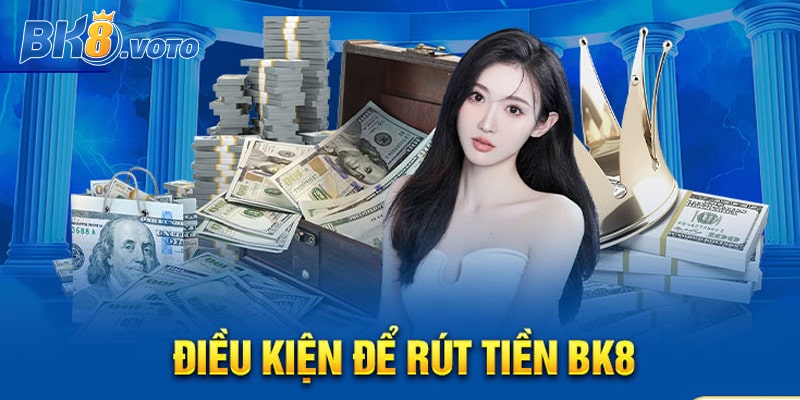 Điều kiện rút tiền BK8 thành viên cần biết